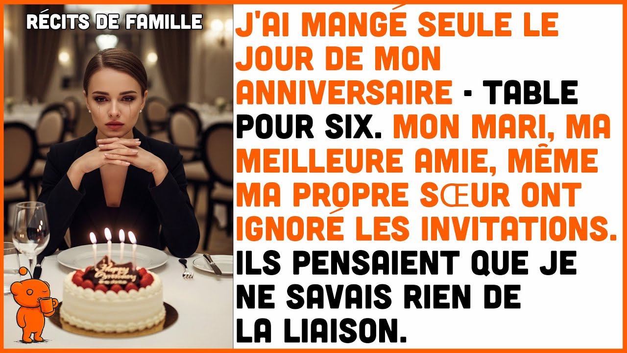 J'ai mangé seule le jour de mon anniversaire, alors que mon marime trompaient dans mon dos.