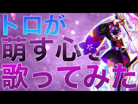 【歌ってみた】トロが歌う、萌す心を...［修正Ver］