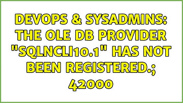 DevOps & SysAdmins: The OLE DB provider "SQLNCLI10.1" has not been registered.; 42000
