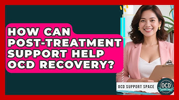 How Can Post-treatment Support Help OCD Recovery? - OCD Support Space