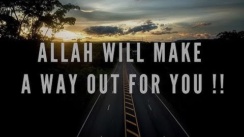 ALLAH WILL MAKE A WAY OUT FOR YOU