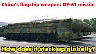 China’s flagship weapon: DF-61 missile! How does it stack up globally
