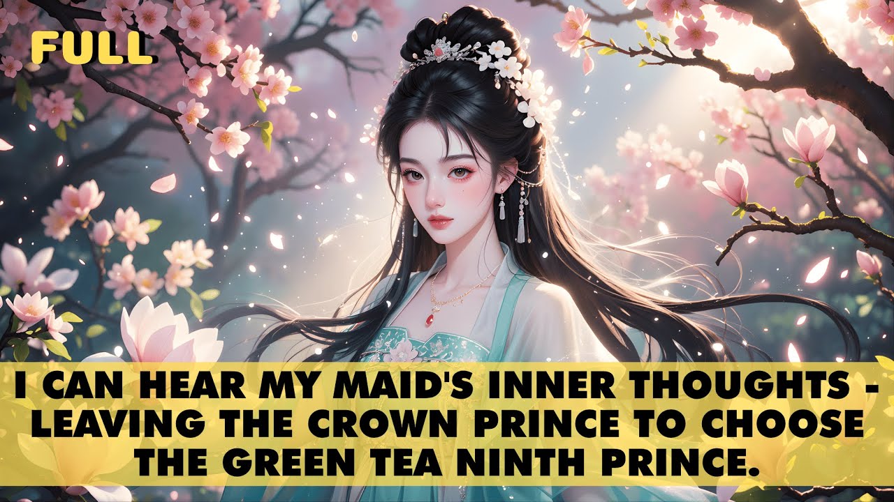 📙I Can Hear My Maid's Inner Thoughts - Leaving The Crown Prince To Choose The Green Tea Ninth Prince