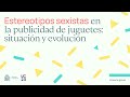 Presentación del informe &#39;Estereotipos sexistas en la publicidad de juguetes: situación y evolución&#39;