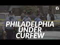 Philadelphia under curfew Wednesday as city braces for more unrest