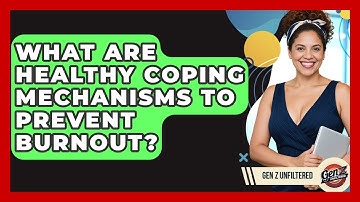 What Are Healthy Coping Mechanisms To Prevent Burnout? - Gen Z Unfiltered