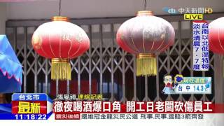 20160215中天新聞 徹夜喝酒爆口角 開工日老闆砍傷員工