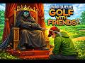 Golf with friends, but I went pro.