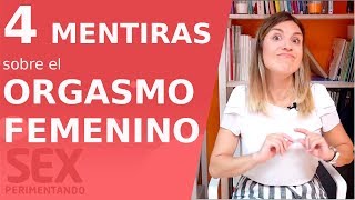 4 Mentiras Sobre El Orgasmo Femenino Que Te Habías Creido Hasta Ahora Sexperimentando