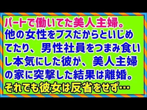 【スカッとする話 いじめ 因果応報】パートで働いてた美人主婦。他の女性をブスだからといじめてたり、男性社員をつまみ食いし本気にした彼が、美人主婦の家に突撃した結果は離婚。それでも彼女は反省をせず…