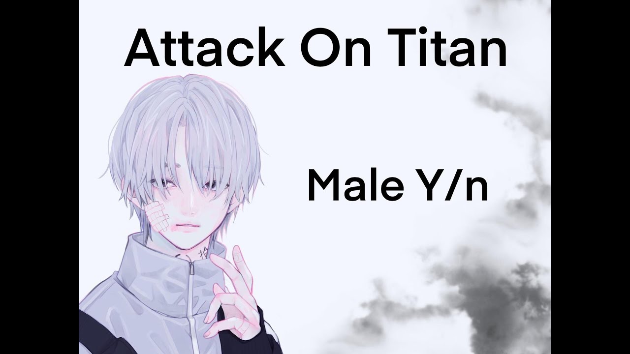 Male Y/n + Aot ( Part 2 ) * Attack On Titan * - YouTube Male Y/n + Aot ( Part 2 ) * Attack On Titan * - YouTube