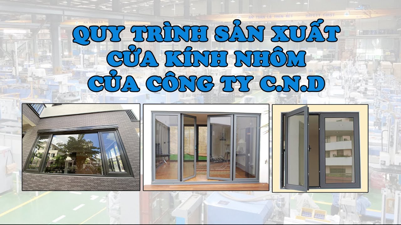 QUY TRÌNH SẢN XUẤT CỬA KÍNH NHÔM CỦA CÔNG TY C.N.D - YouTube