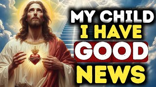 My Child I Have Good News | god message today | god message for you today  | god says