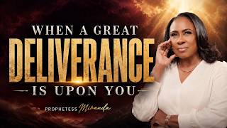 What Happens When A Great Deliverance Is Upon You! | Prophetess Miranda Ministries
