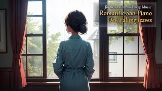 Romantic Sad Piano - Dew Falling Leaves Sleep Relaxing Chill Out Music