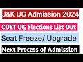 CUET UG Slections List Out||J&amp;K UG Admission 2024|| Next Process of Admission| Seat Freeze &amp; Upgrade