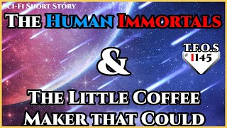 The Human Immortals & The Little Coffee Maker that Could  | Humans are Space Orcs | HFY | TFOS1145
