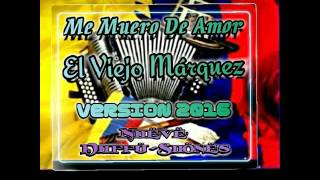 Miniatura del video "Me Muero De Amor - Versión Nueva 2016 - El Viejo Márquez - ( By:MDB )"