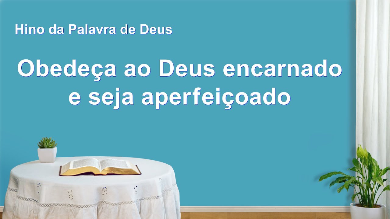 Música gospel em português "Obedeça ao Deus encarnado e seja aperfeiçoado"