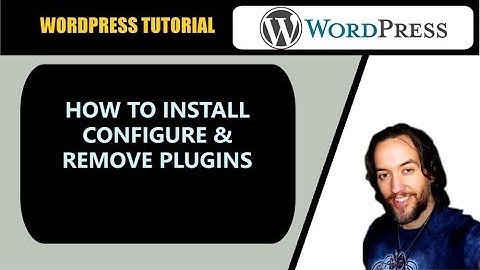 WordPress Tutorial: How to Install, Configure, and Remove Plugins