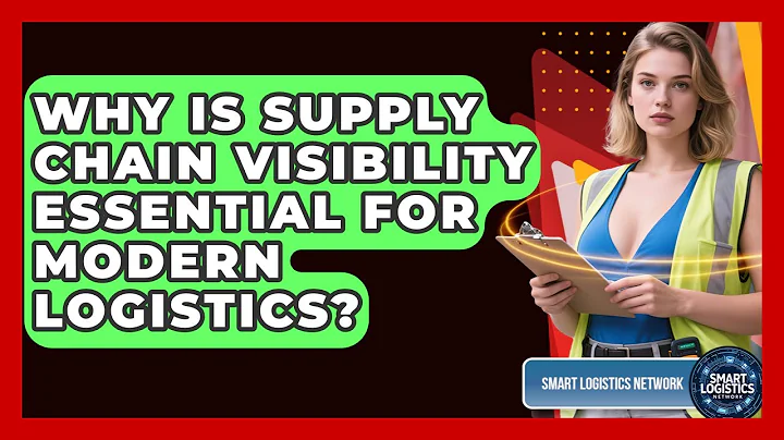 Why Is Supply Chain Visibility Essential For Modern Logistics? - Smart Logistics Network