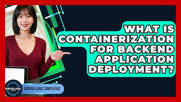 What Is Containerization For Backend Application Deployment? - Server Logic Simplified