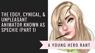 Young Hero Rants: The Edgy, Cynical, & Unpleasant Animator Known As Spechie (Part 1)