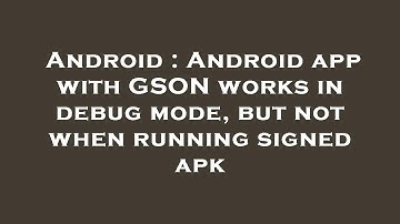 Android : Android app with GSON works in debug mode, but not when running signed apk