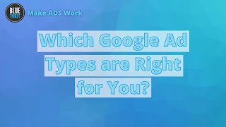 Which Google Ad Types Are Right For You?