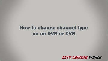 How to change channel types on an XVR or DVR