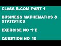 Class B.Com Part 1 Business Mathematics &Statistics Exercise no 1-E Question no 10