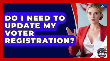 Do I Need To Update My Voter Registration? - Election Central Channel
