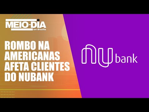 Rombo na Americanas: clientes de fundo de renda fixa do Nubank são afetados