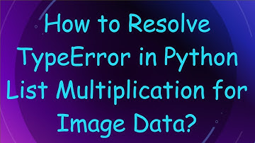 How to Resolve TypeError in Python List Multiplication for Image Data?