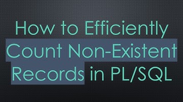 How to Efficiently Count Non-Existent Records in PL/SQL