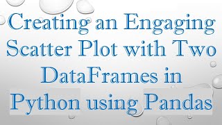Creating an Engaging Scatter Plot with Two DataFrames in Python using Pandas