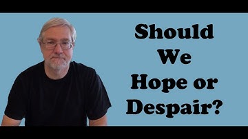 Should We Hope or Despair?