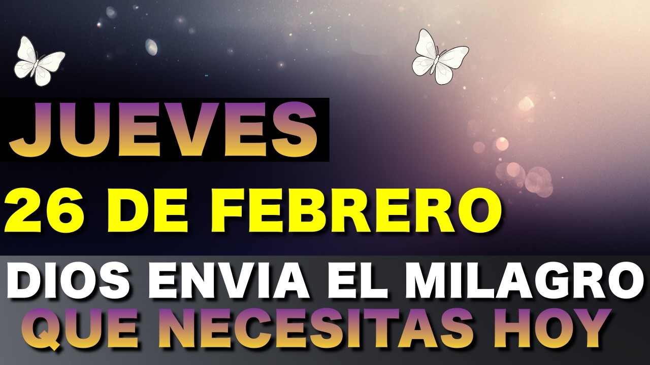 JUEVES 26 DE FEBRERO - DIOS ENVÍA EL MILAGRO QUE NECESITAS HOY - Oración Poderosa Profética