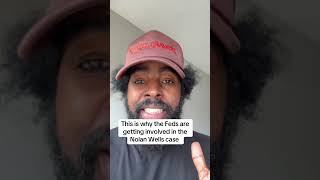 The reason the Feds are getting involved in the Nolan Wells case!