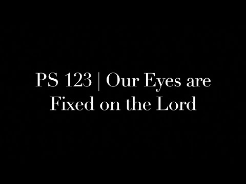 PS 123 | Our Eyes Are Fixed on the Lord