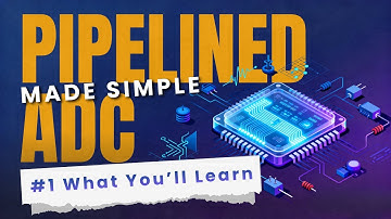 Pipelined ADCs Made Simple #1: What You’ll Learn in This Series | Analog Mixed-Signal IC Electronics