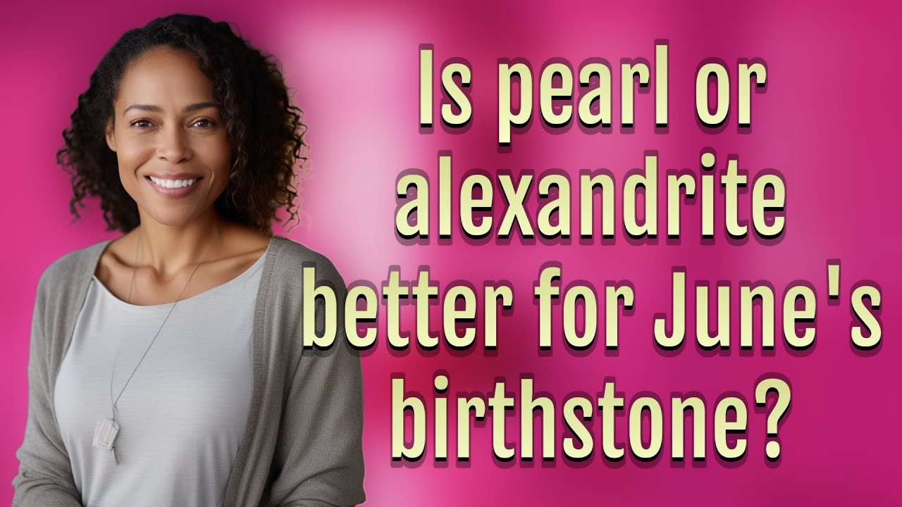 Is pearl or alexandrite better for June's birthstone?