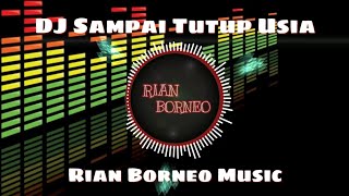 DJ SAMPAI TUTUP USIA | REMIX FULL BASS (RIAN BORNEO)