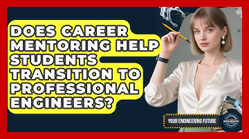 Does Career Mentoring Help Students Transition to Professional Engineers? - Your Engineering Future