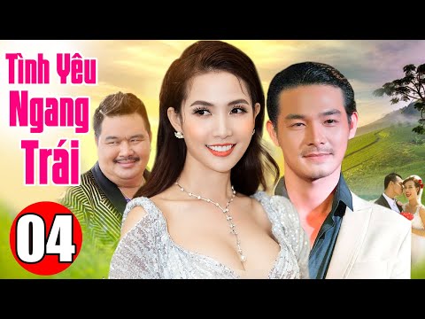 #1 Phim Bộ Tình Cảm Việt Nam Hay Nhất | TÌNH YÊU NGANG TRÁI – TẬP 4 | Phim Việt Mới Nhất 2022 Mới Nhất