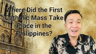 Where Did the First Catholic Mass Take Place in the Philippines? Limasawa or Masao Where Did the First Catholic Mass Take Place in the Philippines? Limasawa or Masao