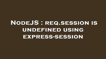 NodeJS : req.session is undefined using express-session