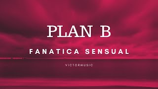 PLAN B - FANATICA SENSUAL (LETRA)