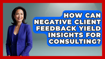 How Can Negative Client Feedback Yield Insights For Consulting? - Consulting Career Hub