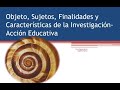 OBJETO, SUJETO, FINALIDADES Y CARACTERÍSTICAS DE LA INVESTIGACIÓN ACCIÓN (2023)